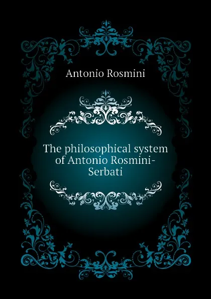 Обложка книги The philosophical system of Antonio Rosmini-Serbati, Antonio Rosmini-Serbati