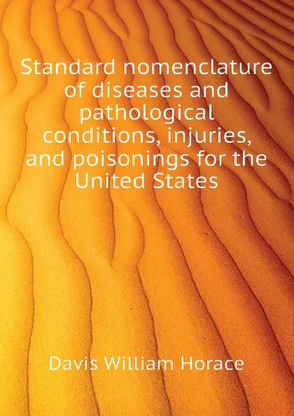 Обложка книги Standard nomenclature of diseases and pathological conditions, injuries, and poisonings for the United States, Davis William Horace