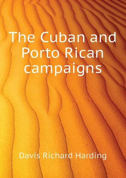 Обложка книги The Cuban and Porto Rican campaigns, Davis Richard Harding