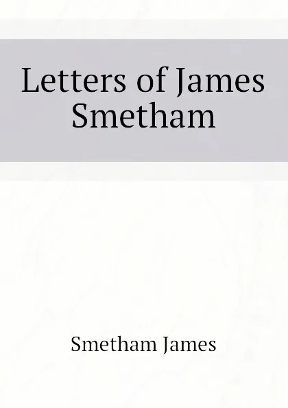 Обложка книги Letters of James Smetham, Smetham James