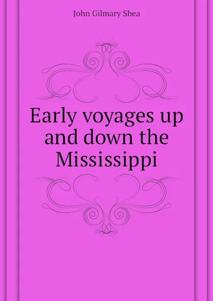 Обложка книги Early voyages up and down the Mississippi, John Gilmary Shea