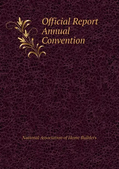 Обложка книги Official Report  Annual Convention, National Association of Home Builders