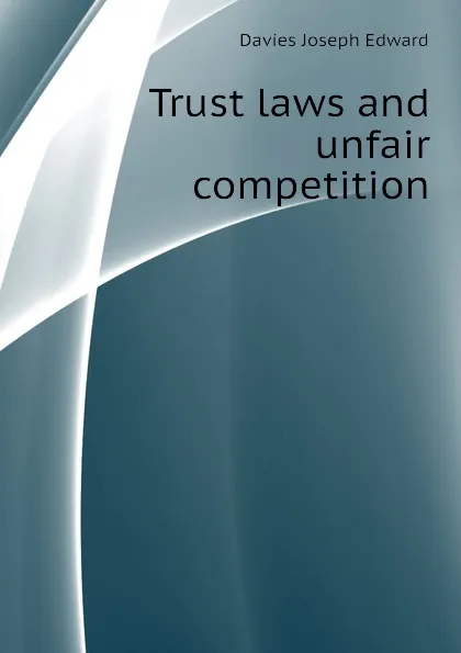 Обложка книги Trust laws and unfair competition, Davies Joseph Edward