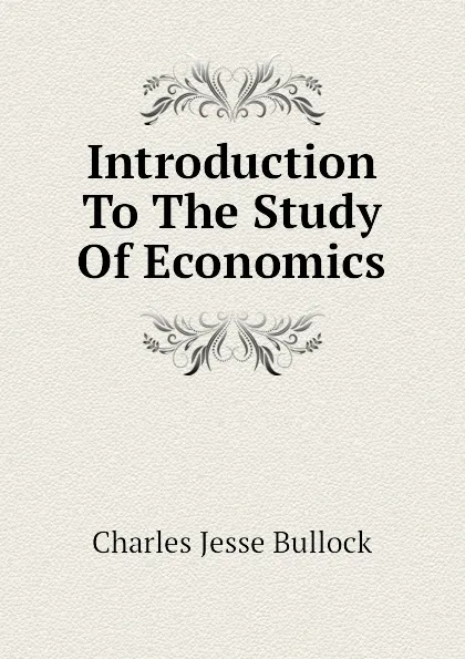 Обложка книги Introduction To The Study Of Economics, Bullock Charles Jesse