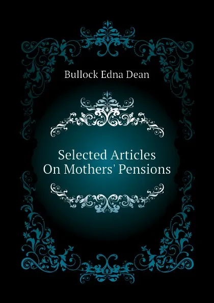 Обложка книги Selected Articles On Mothers. Pensions, Bullock Edna Dean