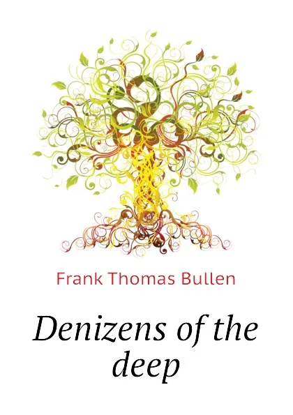 Обложка книги Denizens of the deep, Bullen Frank Thomas