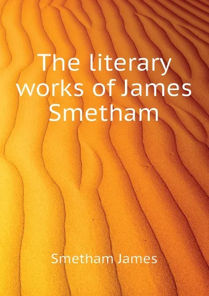 Обложка книги The literary works of James Smetham, Smetham James