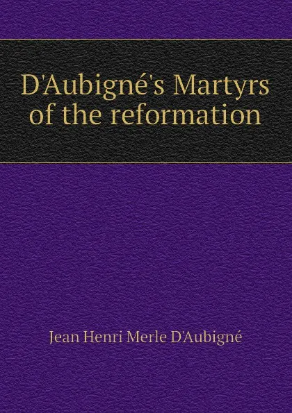 Обложка книги D.Aubigne.s Martyrs of the reformation, J.H. Merle d'Aubigné