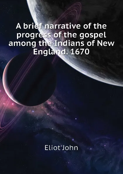 Обложка книги A brief narrative of the progress of the gospel among the Indians of New England. 1670, Eliot John