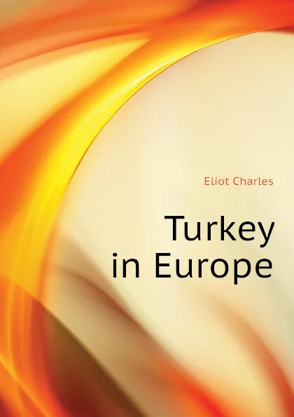 Обложка книги Turkey in Europe, Eliot Charles