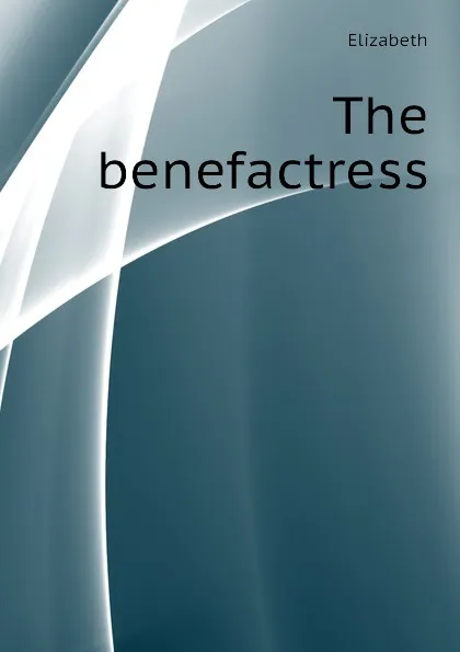 Обложка книги The benefactress, Elizabeth