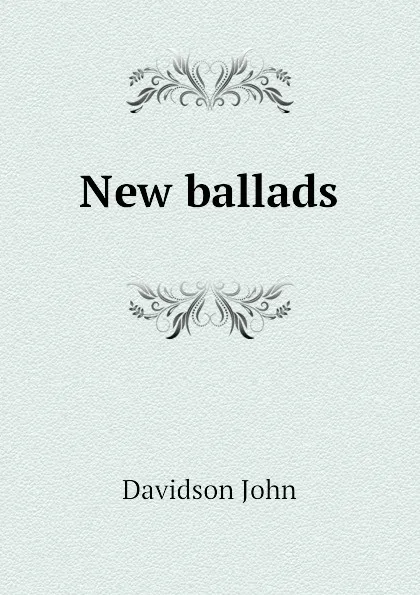 Обложка книги New ballads, Davidson John