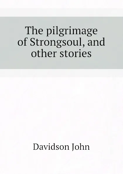 Обложка книги The pilgrimage of Strongsoul, and other stories, Davidson John