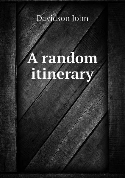 Обложка книги A random itinerary, Davidson John