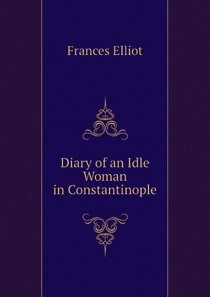 Обложка книги Diary of an Idle Woman in Constantinople, Elliot Frances