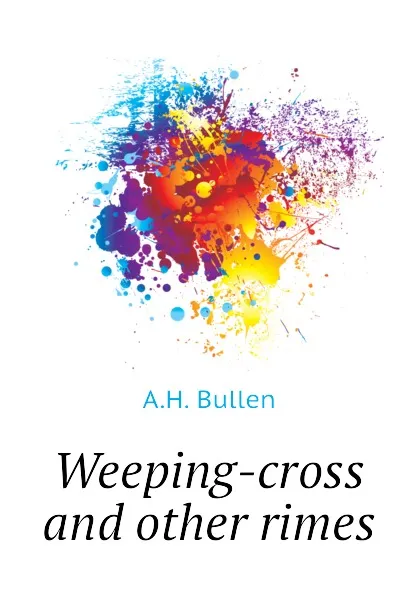 Обложка книги Weeping-cross and other rimes, A.H. Bullen