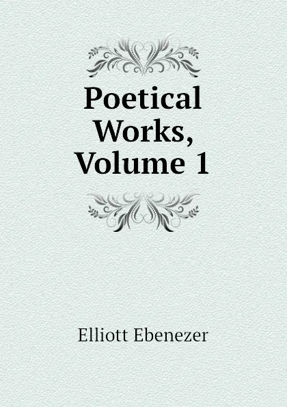 Обложка книги Poetical Works, Volume 1, Elliott Ebenezer