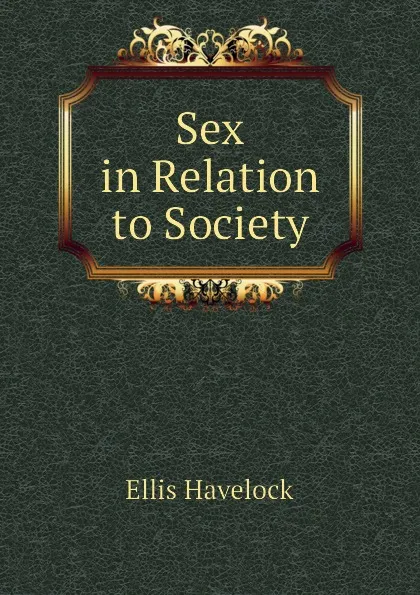 Обложка книги Sex in Relation to Society, Ellis Havelock