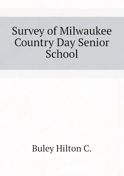 Обложка книги Survey of Milwaukee Country Day Senior School, Buley Hilton C.