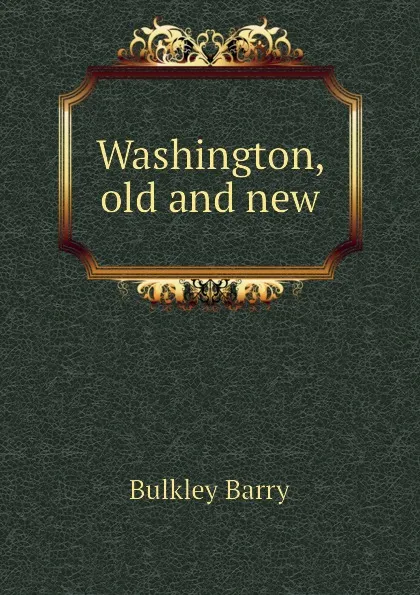 Обложка книги Washington, old and new, Bulkley Barry