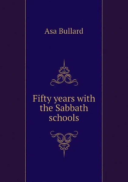Обложка книги Fifty years with the Sabbath schools, Asa Bullard