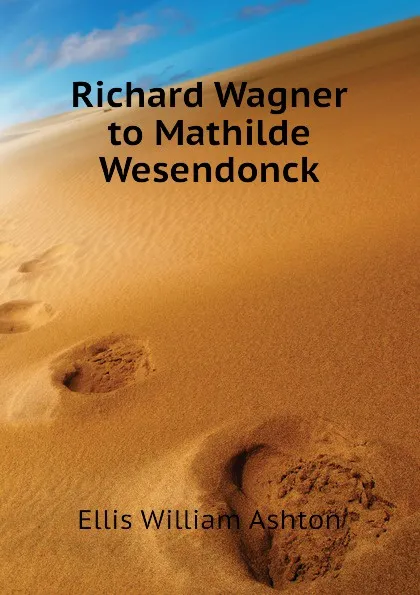 Обложка книги Richard Wagner to Mathilde Wesendonck, Ellis William Ashton