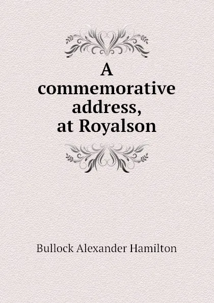 Обложка книги A commemorative address, at Royalson, Bullock Alexander Hamilton