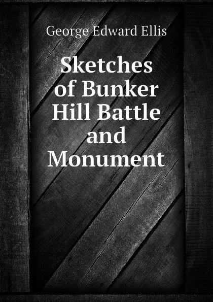 Обложка книги Sketches of Bunker Hill Battle and Monument, Ellis George Edward