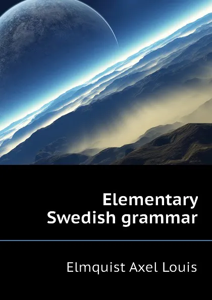 Обложка книги Elementary Swedish grammar, Elmquist Axel Louis