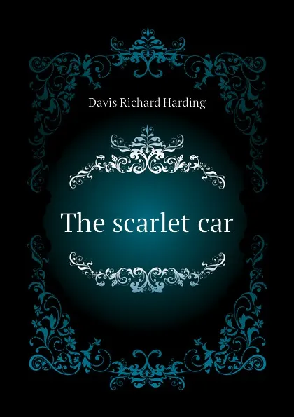 Обложка книги The scarlet car, Davis Richard Harding