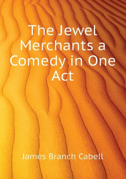 Обложка книги The Jewel Merchants a Comedy in One Act, Cabell James Branch