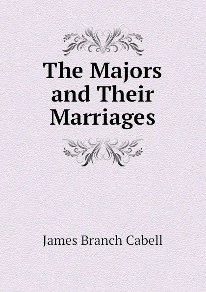 Обложка книги The Majors and Their Marriages, Cabell James Branch