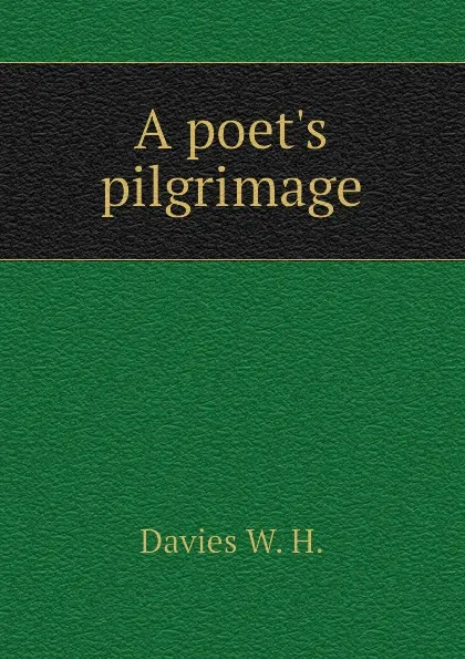 Обложка книги A poet.s pilgrimage, Davies W. H.