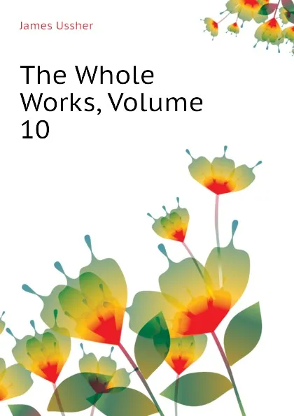 Обложка книги The Whole Works, Volume 10, Ussher James