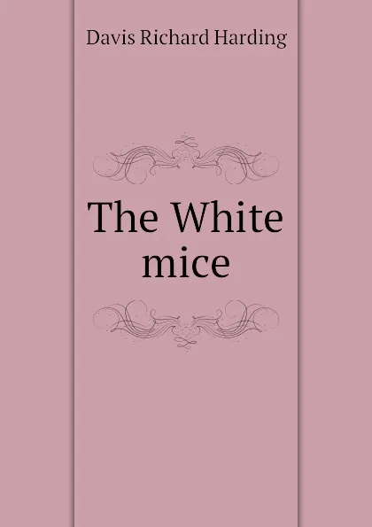 Обложка книги The White mice, Davis Richard Harding