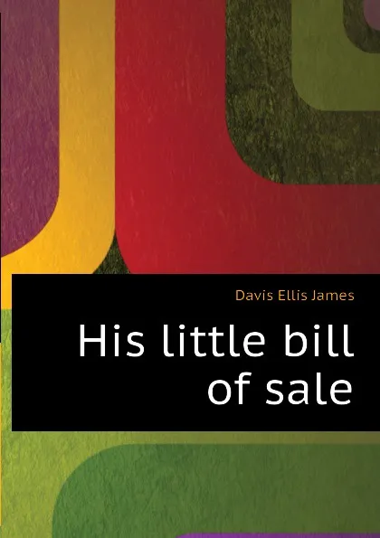 Обложка книги His little bill of sale, Davis Ellis James