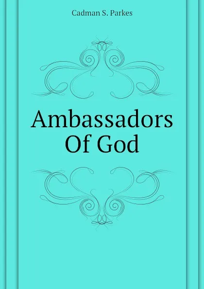 Обложка книги Ambassadors Of God, Cadman S. Parkes