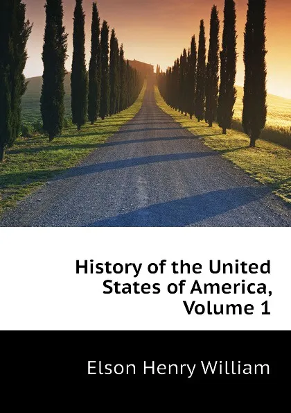 Обложка книги History of the United States of America, Volume 1, Elson Henry William