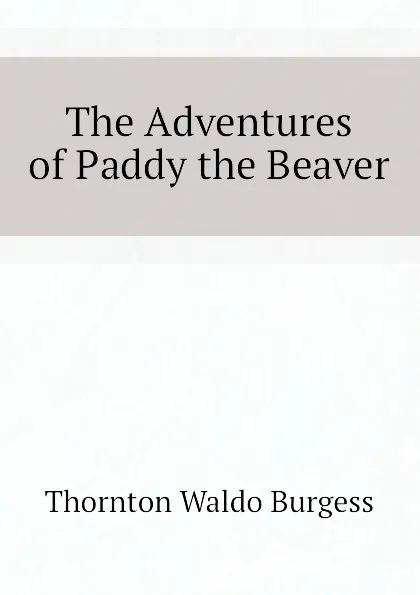Обложка книги The Adventures of Paddy the Beaver, Thornton W. Burgess