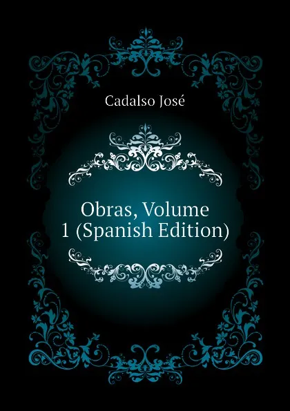 Обложка книги Obras, Volume 1 (Spanish Edition), Cadalso José