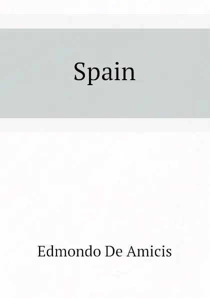 Обложка книги Spain, Edmondo De Amicis