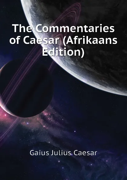 Обложка книги The Commentaries of Caesar (Afrikaans Edition), Caesar Gaius Julius