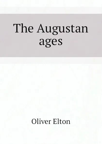 Обложка книги The Augustan ages, Elton Oliver