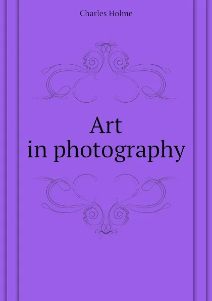 Обложка книги Art in photography, Charles Holme