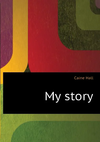 Обложка книги My story, Caine Hall