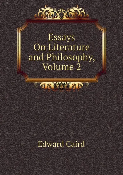 Обложка книги Essays On Literature and Philosophy, Volume 2, Caird Edward