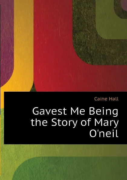 Обложка книги Gavest Me Being the Story of Mary O.neil, Caine Hall