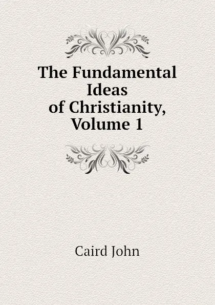 Обложка книги The Fundamental Ideas of Christianity, Volume 1, John Caird