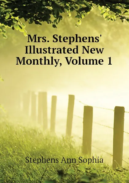 Обложка книги Mrs. Stephens. Illustrated New Monthly, Volume 1, Stephens Ann Sophia