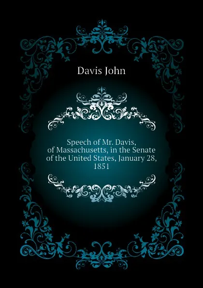 Обложка книги Speech of Mr. Davis, of Massachusetts, in the Senate of the United States, January 28, 1851, Davis John